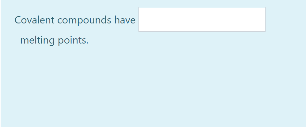 Covalent compounds have
melting points.
