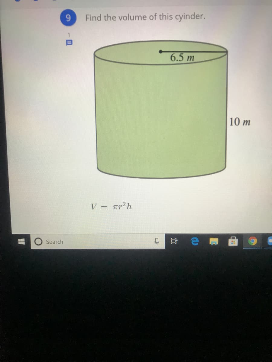 Find the volume of this cyinder.
1.
6.5 m
10 m
V = tr²h
Search
