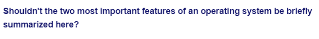 Shouldn't the two most important features of an operating system be briefly
summarized here?