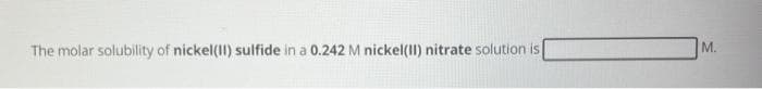 The molar solubility of nickel(II) sulfide in a 0.242 M nickel(II) nitrate solution is
M.