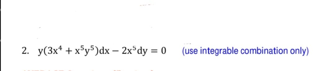 2. y(3x* + x5y5)dx – 2x dy = 0
(use integrable combination only)
