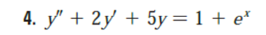 4. y" + 2y + 5y = 1 + e*