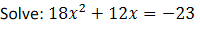 Solve: 18x² + 12x = -23