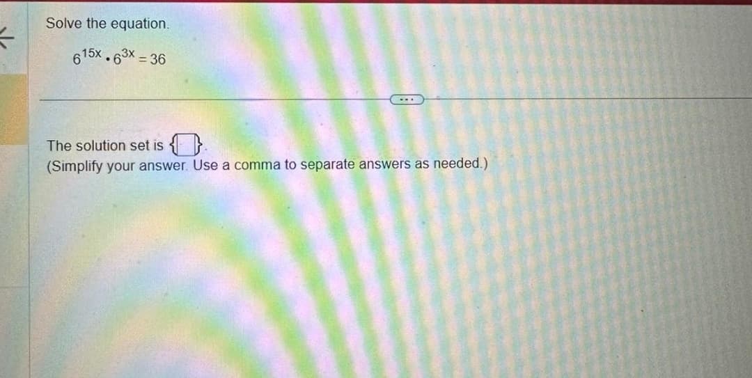 =
Solve the equation.
615x.6³x = 36
The solution set is
(Simplify your answer. Use a comma to separate answers as needed.)