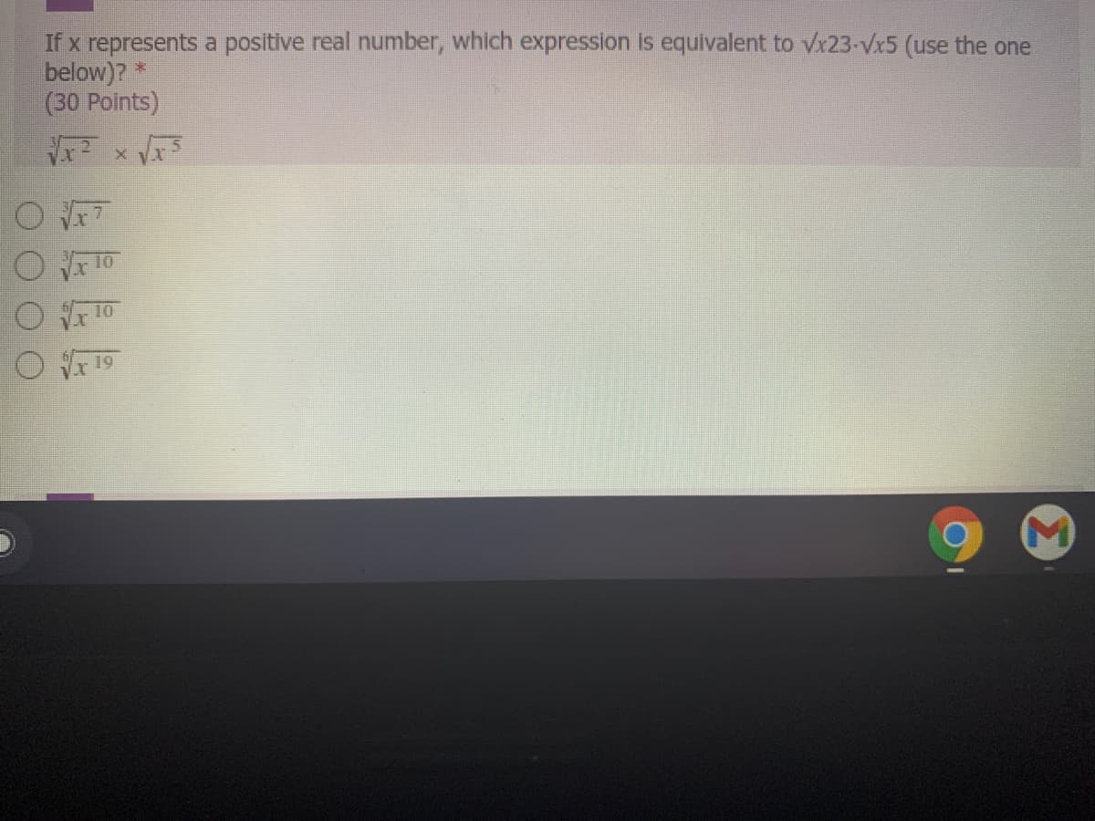 If x represents a positive real number, which expression is equivalent to vx23-Vx5 (use the one
below)? *
(30 Points)
10
10
O 19
