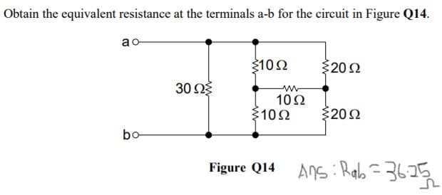 Obtain the equivalent resistance at the terminals a-b for the circuit in Figure Q14.
ao
102
$202
30 O3
10Ω
102
$202
bo
Ans : Rab = 3675
Figure Q14
