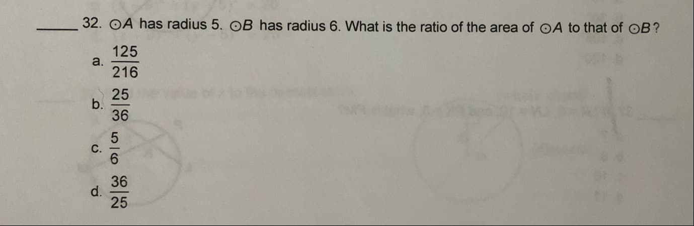 32. OA has radius 5. OB has radius 6. What is the ratio of the area of OA to that of OB?
125
a.
216
25
b.
36
C.
36
d.
25
