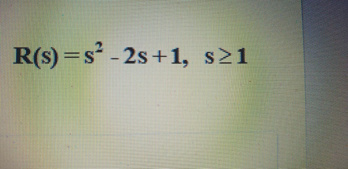 R(s) =s - 2s+1, s>1
