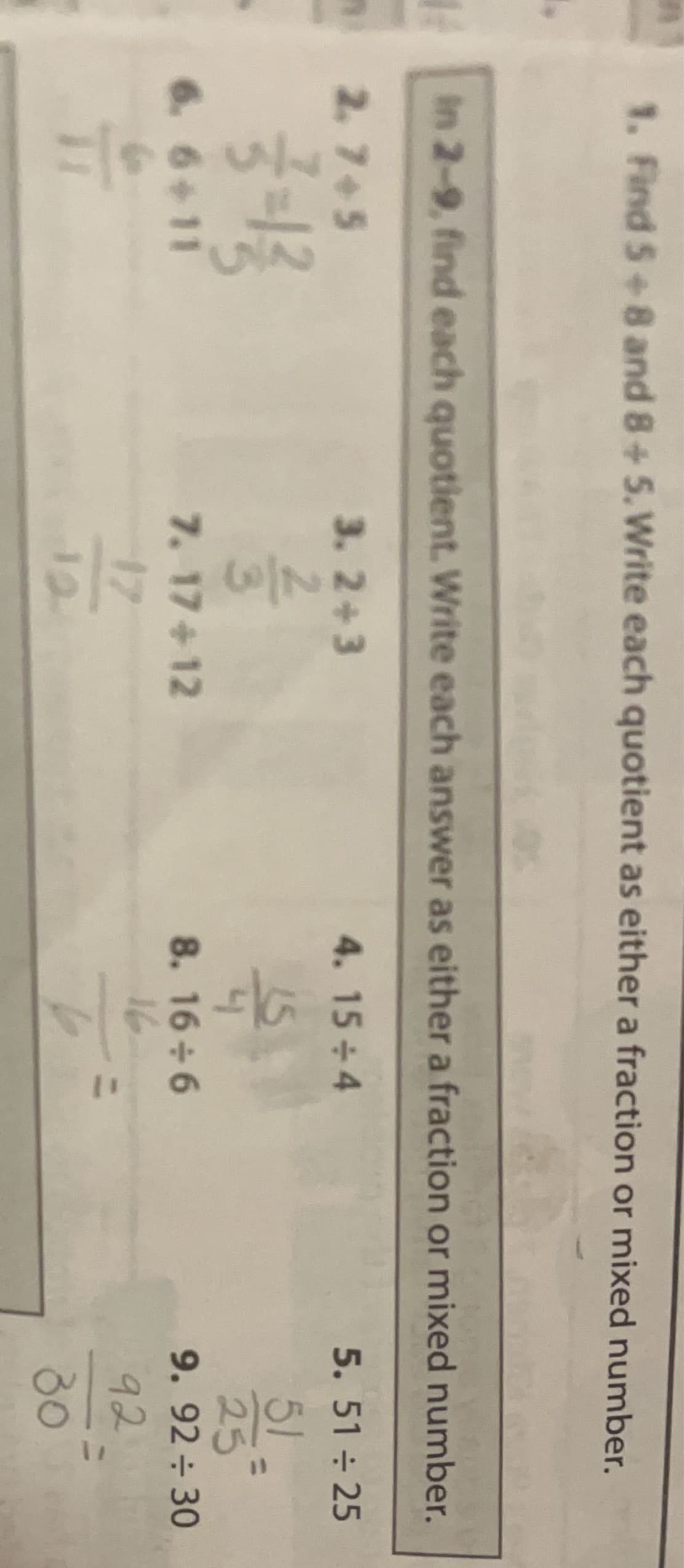 1. Find 5+8 and 8+5. Write each quotient as either a fraction or mixed number.
In 2-9, find each quotient. Write each answer as either a fraction or mixed number.
2.7+5
3. 2+3
4. 15+4
5. 51 25
2.
51
25
9. 92 30
7. 17+12
17
6. 6+11
8. 16 +6
16.
92
