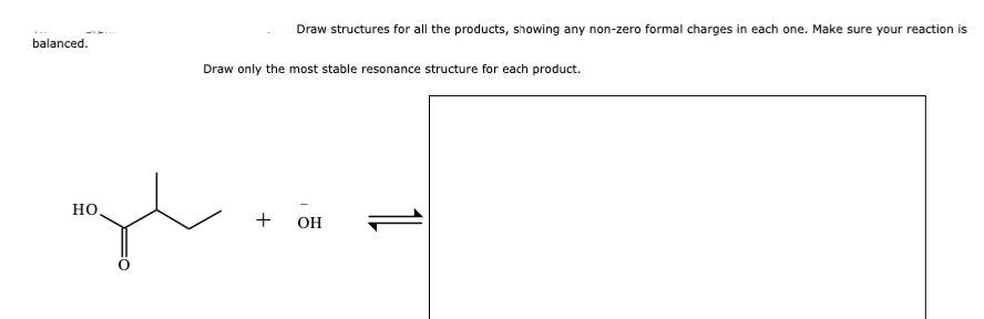 balanced.
HO
Draw structures for all the products, showing any non-zero formal charges in each one. Make sure your reaction is
Draw only the most stable resonance structure for each product.
+
OH