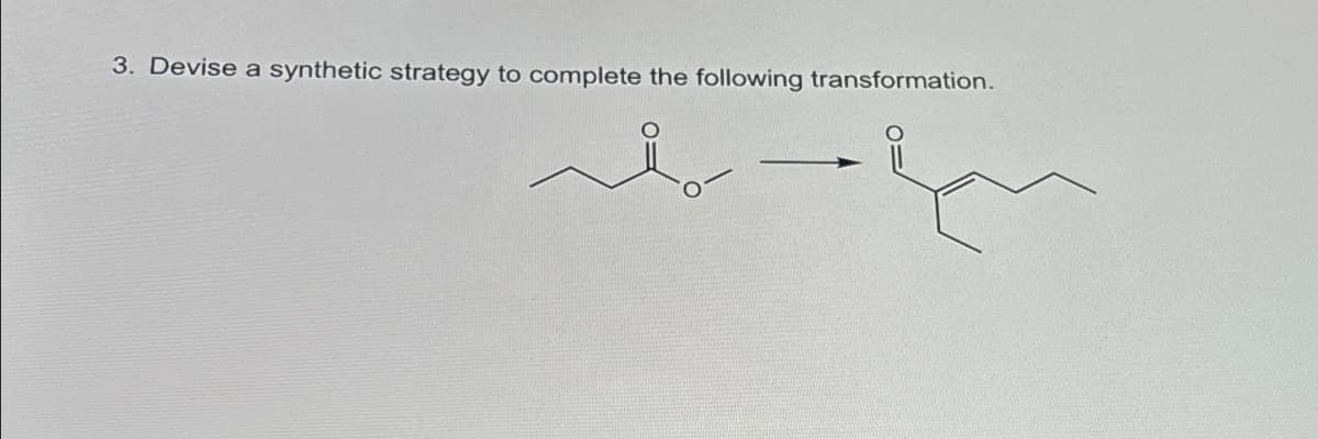 3. Devise a synthetic strategy to complete the following transformation.