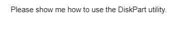 Please show me how to use the DiskPart utility.