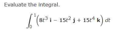 Evaluate the integral.
[² (8t³ i-
(8t³ i − 15t² j + 15t4 k) dt
0