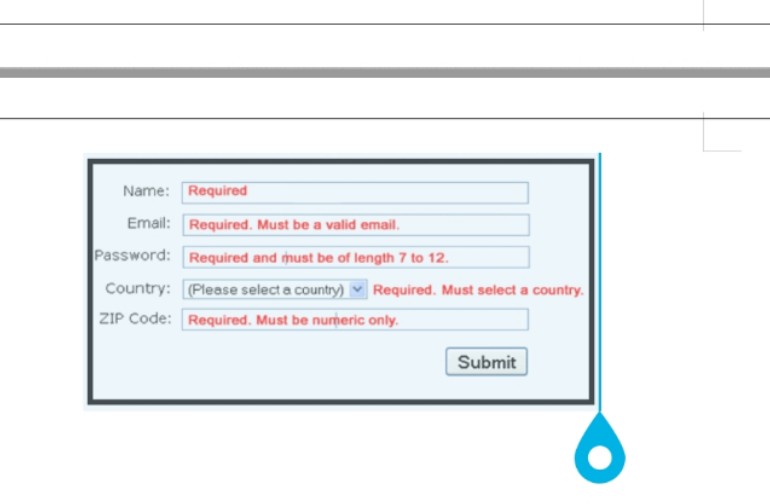 Name: Required
Email: Required. Must be a valid email.
Password: Required and must be of length 7 to 12.
Country: (Please select a country)
ZIP Code: Required. Must be nureric only.
Required. Must select a country.
Submit
