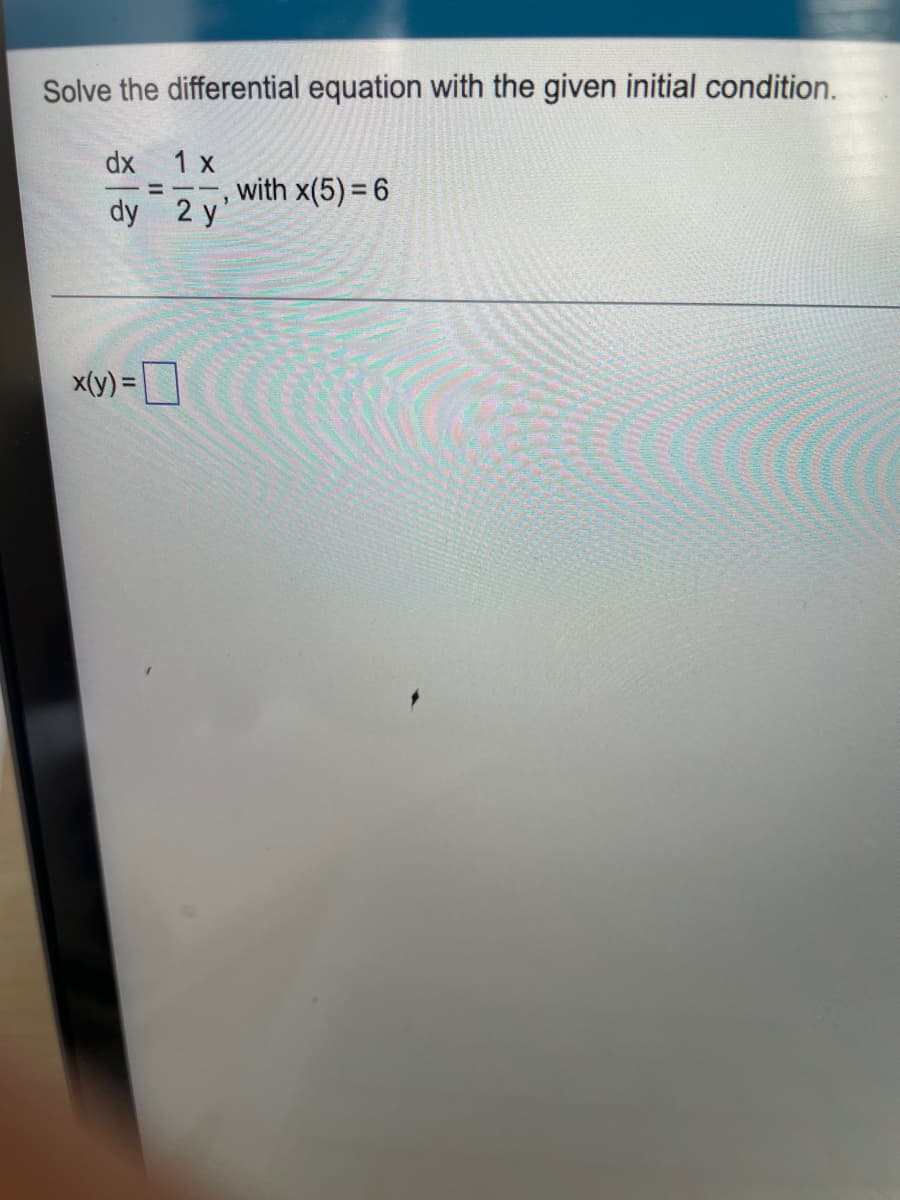 Solve the differential equation with the given initial condition.
dx
1 x
with x(5)=6
2 y'
dy
x(y) =