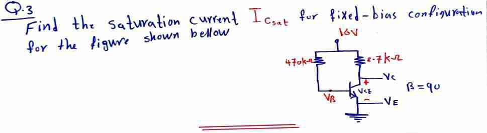 Find the saturation current Ic,t for fixed-bias configuntion
for the figwre shown bellow
16V
47ok
R=qu
VE
