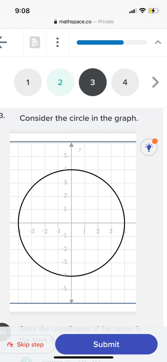 9:08
A mathspace.co – Private
1
3
4
3.
Consider the circle in the graph.
y
5.
3
2
1-
-3
-1.
-2
-3
-5
State the coordinates of the center in
За
the form
R Skip step
Submit
