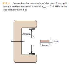 F13-4. Determine the magnitude of the load P that will
cause a maximum normal stress of nus = 210 MPa in the
link along section a-a.
Omm
12 mm
S0 mm
