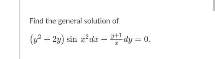 Find the general solution of
(y? + 2y) sin x² dx +
dy = 0.
%3D
