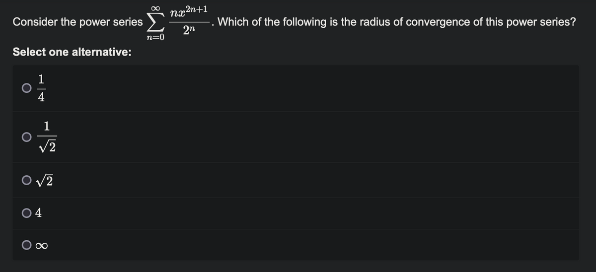 Consider the power series
Select one alternative:
O
1
4
1
√2
0 √2
O
0 4
8
∞
n=0
ng2n+1
2n
Which of the following is the radius of convergence of this power series?