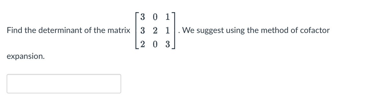 Find the determinant of the matrix
expansion.
3 0 1
3 2 1 We suggest using the method of cofactor
20 3