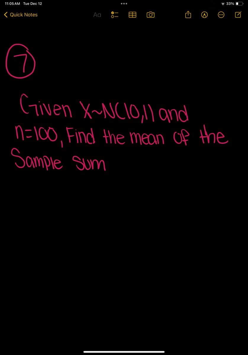 11:05 AM Tue Dec 12
Quick Notes
Aa
[O
33%
7
Given X-NC10,11 and
n=100, Find the mean of the
Sample Sum