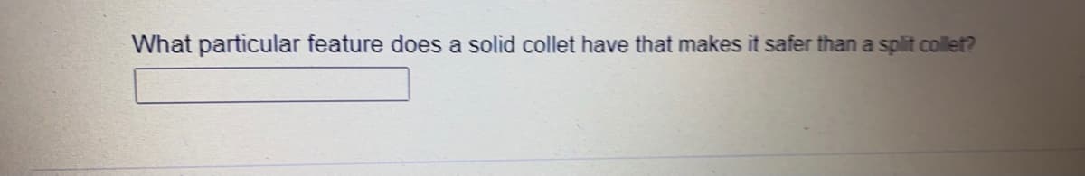 What particular feature does a solid collet have that makes it safer than a split collet?
