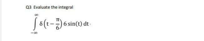 Q3 Evaluate the integral
18(1-1) 6 sin(1) dt
-0