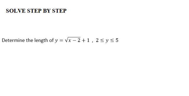 SOLVE STEP BY STEP
Determine the length of y = vx – 2 + 1 , 2< y < 5
