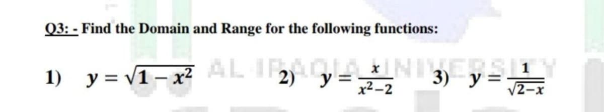 Q3: - Find the Domain and Range for the following functions:
1) y = v1- x? AL I2G N 3)y=1
x2-2
-x
