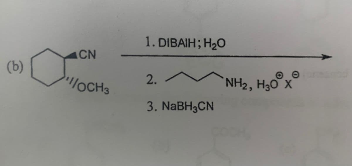 CN
(b)
"/OCH 3
1. DIBAIH; H₂O
2.
0
NH2, H3O X
3. NaBH3CN