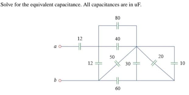 Solve for the equivalent capacitance. All capacitances are in uF.
D
bo
12
12
HF
50
80
40
60
30
20
10