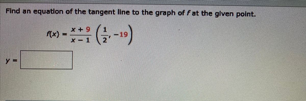 Find an equation of the tangent line to the graph of fat the given point.
x + 9
-19
X-1
y%3D
