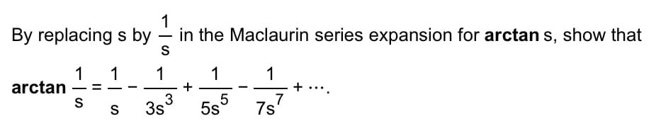 By replacing s by
arctan
1 1
=
S
S
1
in the Maclaurin series expansion for arctans, show that
S
1
3
3s
+
1
5
5s
1
7s7
+