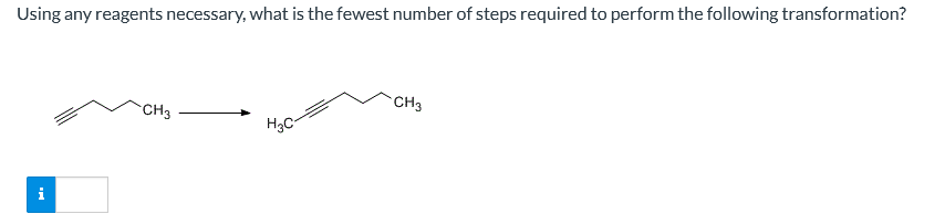 Using any reagents necessary, what is the fewest number of steps required to perform the following transformation?
i
CH3
H3C-
CH3