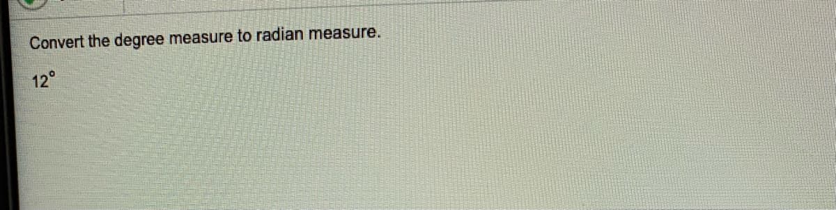 Convert the degree measure to radian measure.
12°
