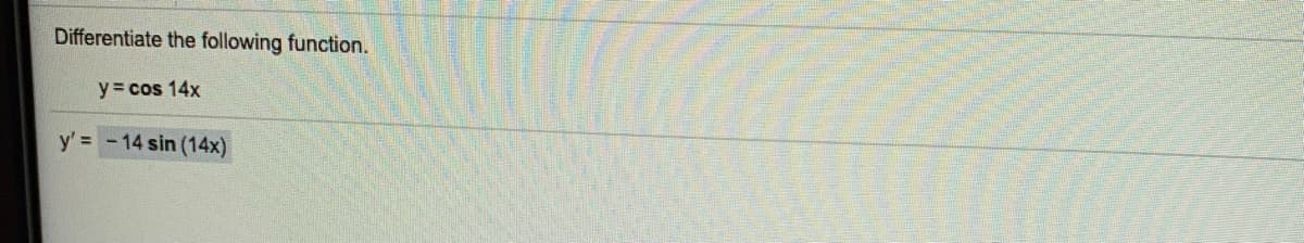 Differentiate the following function.
y= cos 14x
y' = -14 sin (14x)
