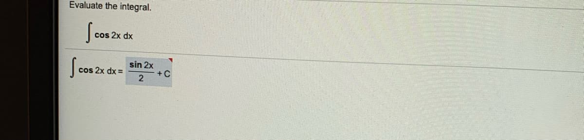 Evaluate the integral.
cos 2x dx
Sa
sin 2x
+ C
cos 2x dx =
