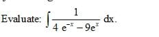 1
dx.
4 e* - 9e*
Evaluate:
