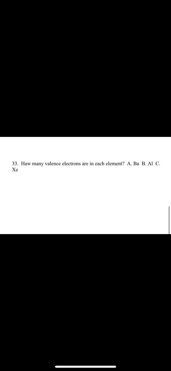 33. Haw many valence electrons are in each element? A. Ba B. Al C.
Хе
