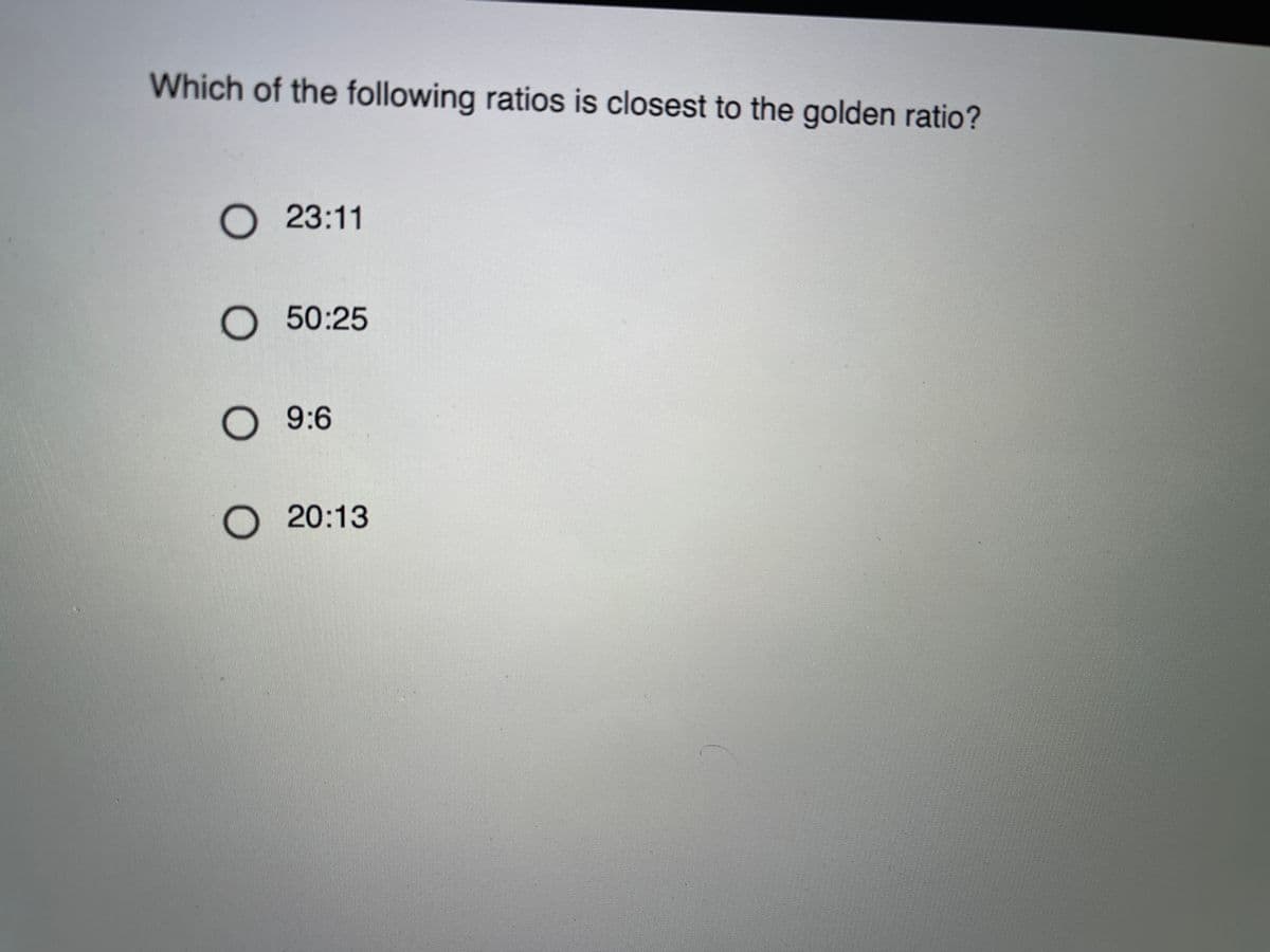 Which of the following ratios is closest to the golden ratio?
O 23:11
O 50:25
O 9:6
О 20:13
