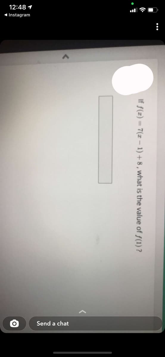 12:48 1
1 Instagram
Send a chat
...
If f(x) = 7(x – 1) + 8 , what is the value of f(1) ?
