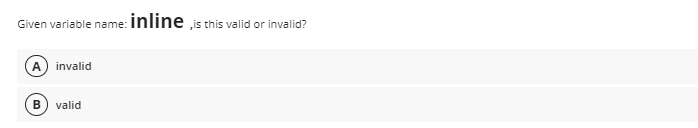 Given variable name: inline is this valid or invalid?
A) invalid
B) valid
