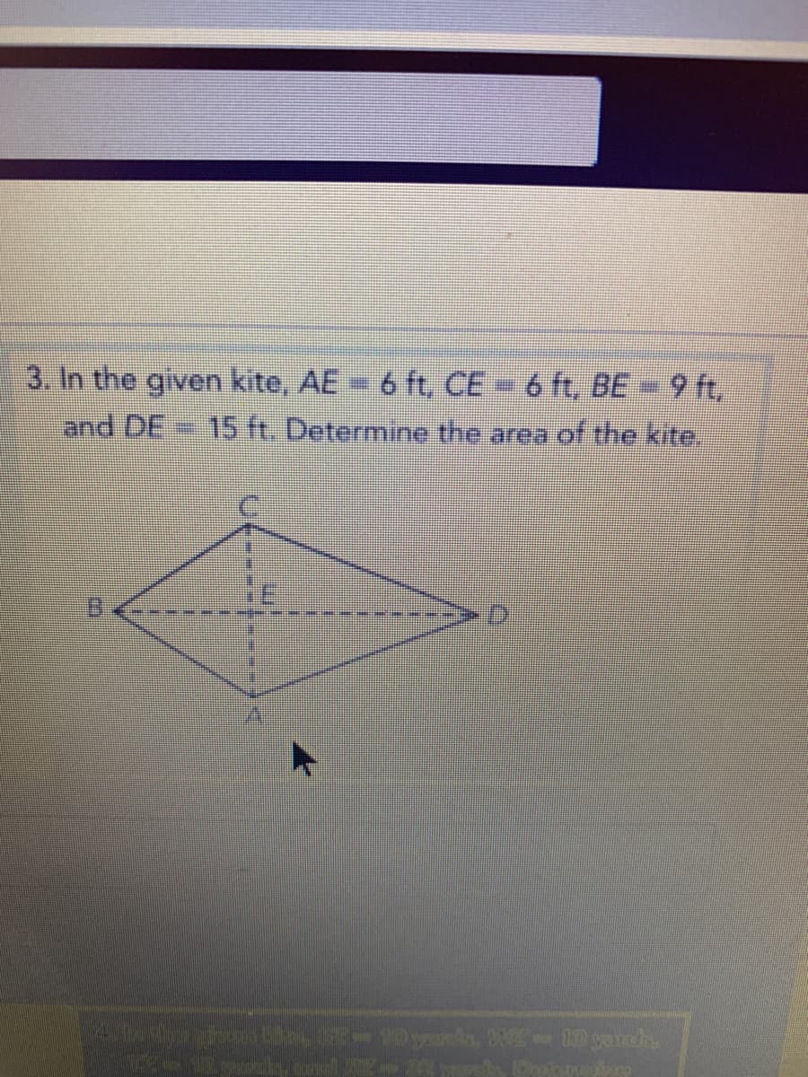 3. In the given kite, AE = 6 ft, CE 6 ft, BE-9 ft,
and DE
15 ft. Determine the area of the kite,
