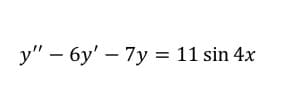 y" – 6y' – 7y = 11 sin 4x
