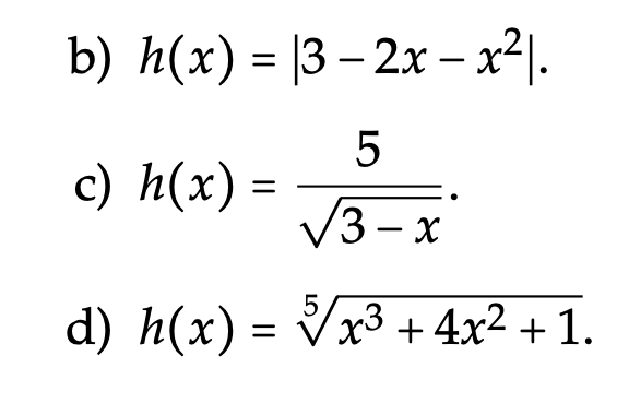 The image presents three mathematical expressions for the function \( h(x) \).

b) \( h(x) = |3 - 2x - x^2| \)

This expression defines the function \( h(x) \) as the absolute value of the quadratic expression \( 3 - 2x - x^2 \).

c) \( h(x) = \frac{5}{\sqrt{3-x}} \)

This expression defines the function \( h(x) \) as the fraction \( \frac{5}{\sqrt{3-x}} \), where the denominator is the square root of \( 3 - x \).

d) \( h(x) = \sqrt[5]{x^3 + 4x^2 + 1} \)

This expression defines the function \( h(x) \) as the fifth root of the polynomial \( x^3 + 4x^2 + 1 \).