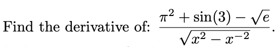 7² + sin(3) – Ve
Vx2 – x-2
Find the derivative of:
