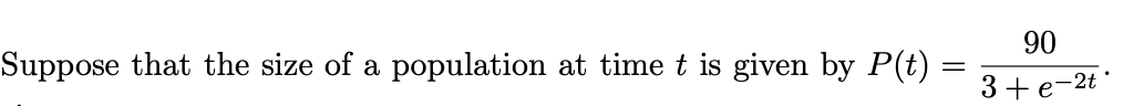 90
Suppose that the size of a population at time t is given by P(t) =
3+ e-2t *
