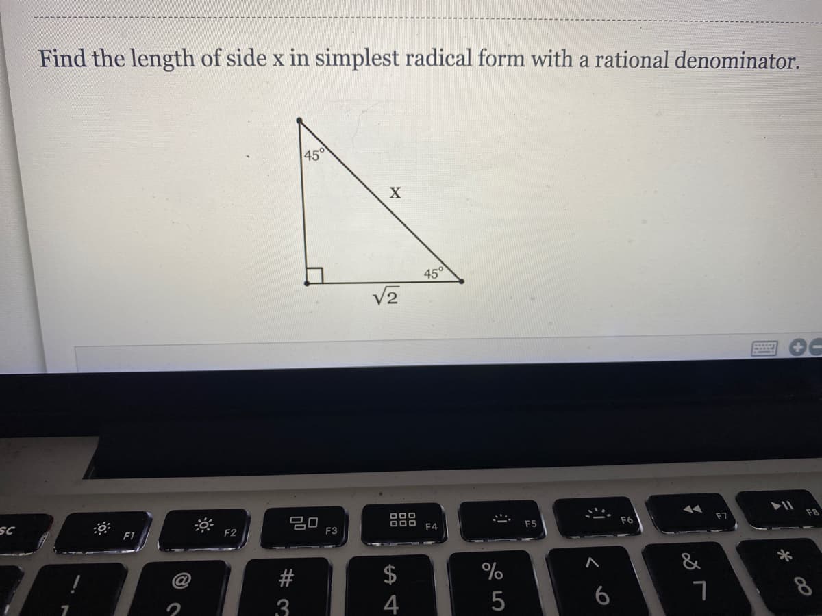 Find the length of side x in simplest radical form with a rational denominator.
45
450
V2
SC
F1
F2
F3
F4
F5
#
$
&
*
4
6
8
<
