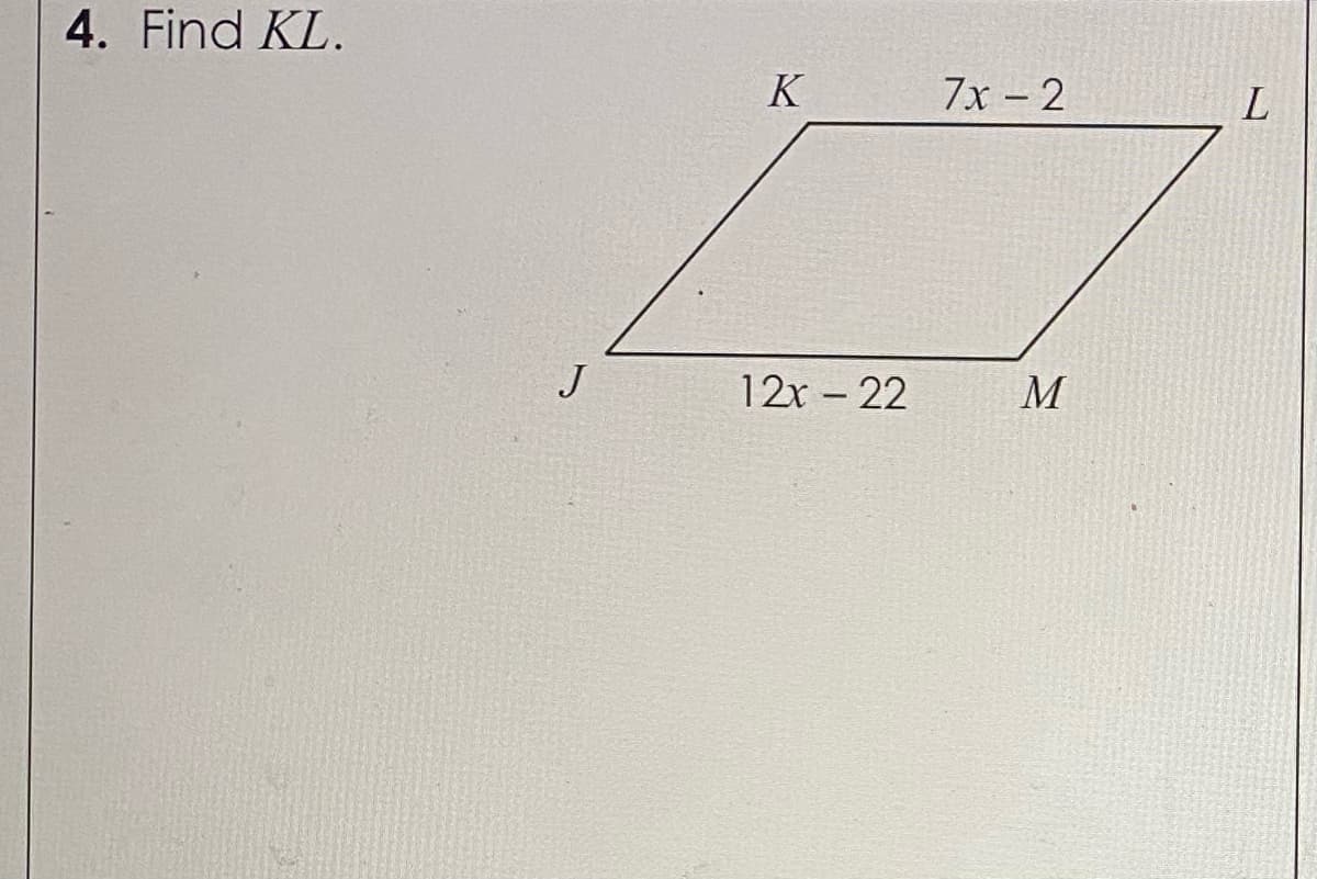 4. Find KL.
K
7x - 2
J
12x – 22
M
